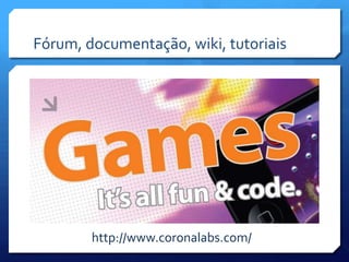 Fórum, documentação, wiki, tutoriais
http://www.coronalabs.com/
 