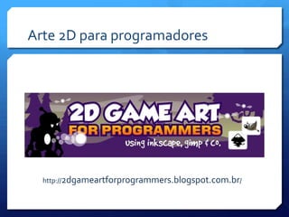 Arte 2D para programadores
http://2dgameartforprogrammers.blogspot.com.br/
 