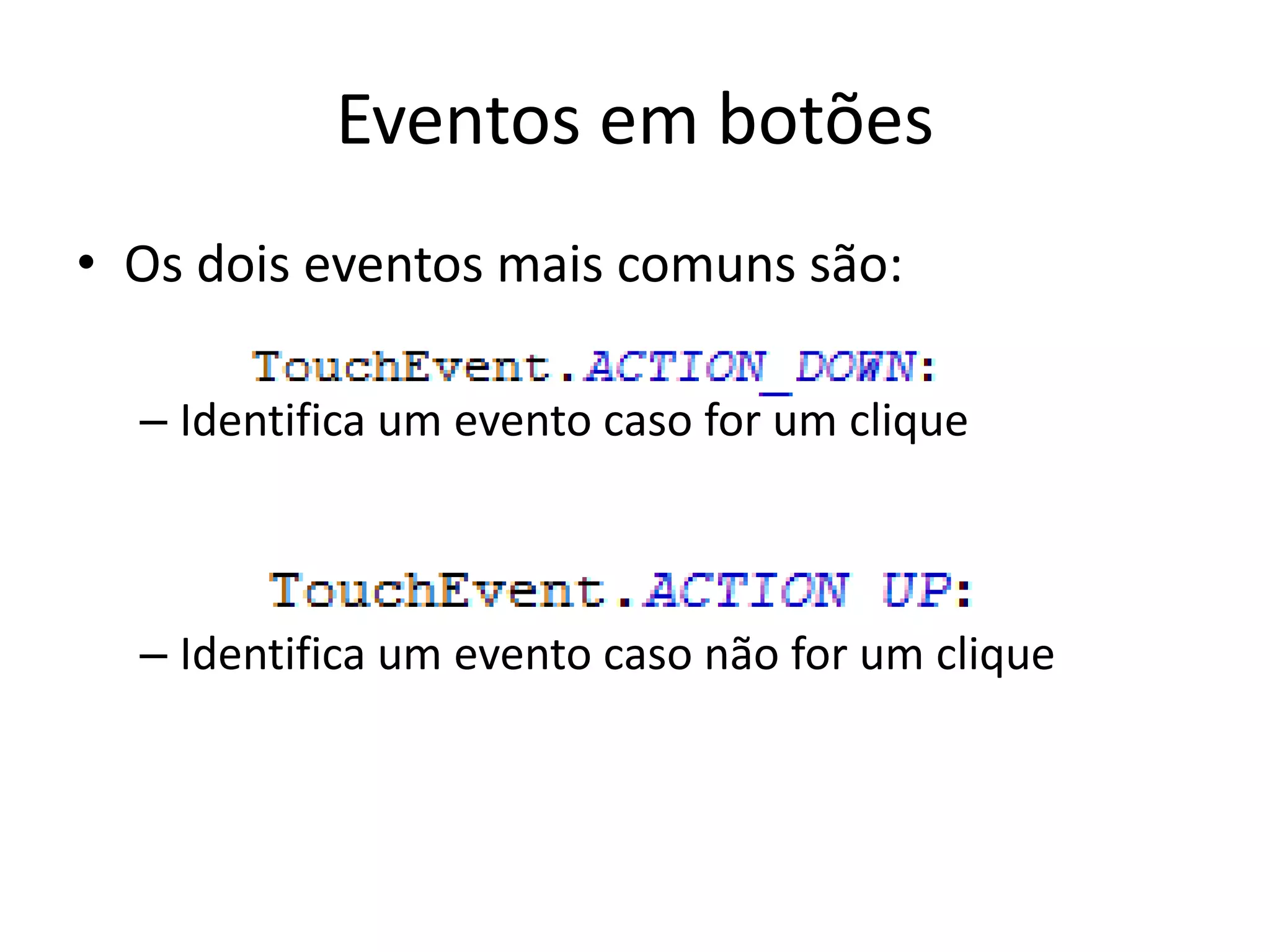 Eventos em botões
• Os dois eventos mais comuns são:

  – Identifica um evento caso for um clique



  – Identifica um evento caso não for um clique
 