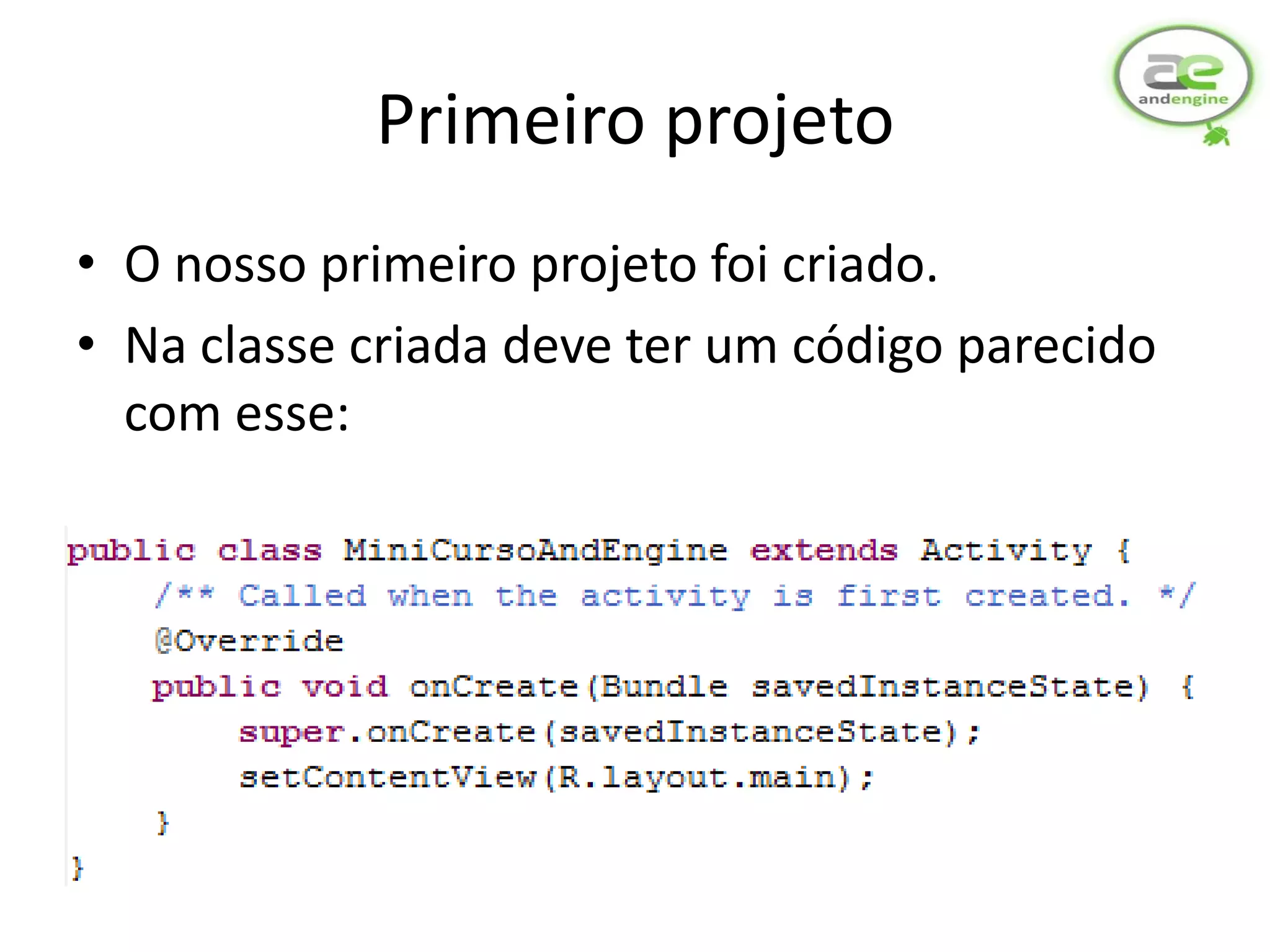 Primeiro projeto
• O nosso primeiro projeto foi criado.
• Na classe criada deve ter um código parecido
  com esse:
 