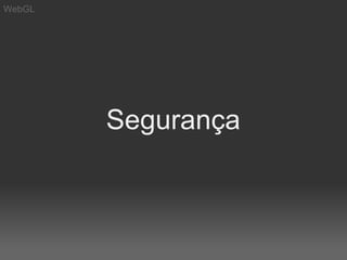 WebGL




        Segurança
 