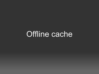 Offline cache
 