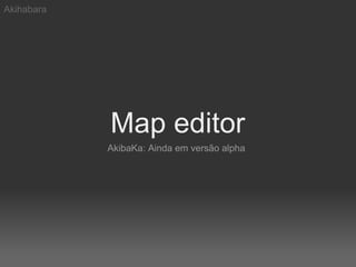 Akihabara




            Map editor
            AkibaKa: Ainda em versão alpha
 