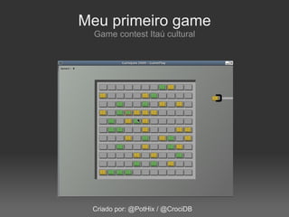 Meu primeiro game
  Game contest Itaú cultural




 Criado por: @PotHix / @CrociDB
 