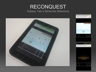 RECONQUEST
Galaxy Tab e Motorola Milestone
 