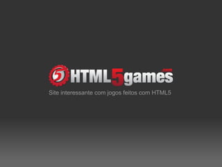 Site interessante com jogos feitos com HTML5
 