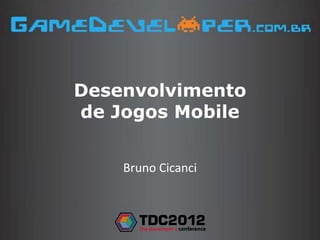 Desenvolvimento
de Jogos Mobile


    Bruno Cicanci
 