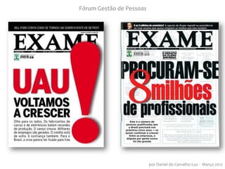 Fórum Gestão de Pessoas




                          por Daniel de Carvalho Luz - Março 2012
 