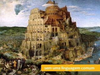 sem uma linguagem comum
 