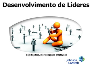 Desenvolvimento de Líderes




       Best Leaders, more engaged employees
 