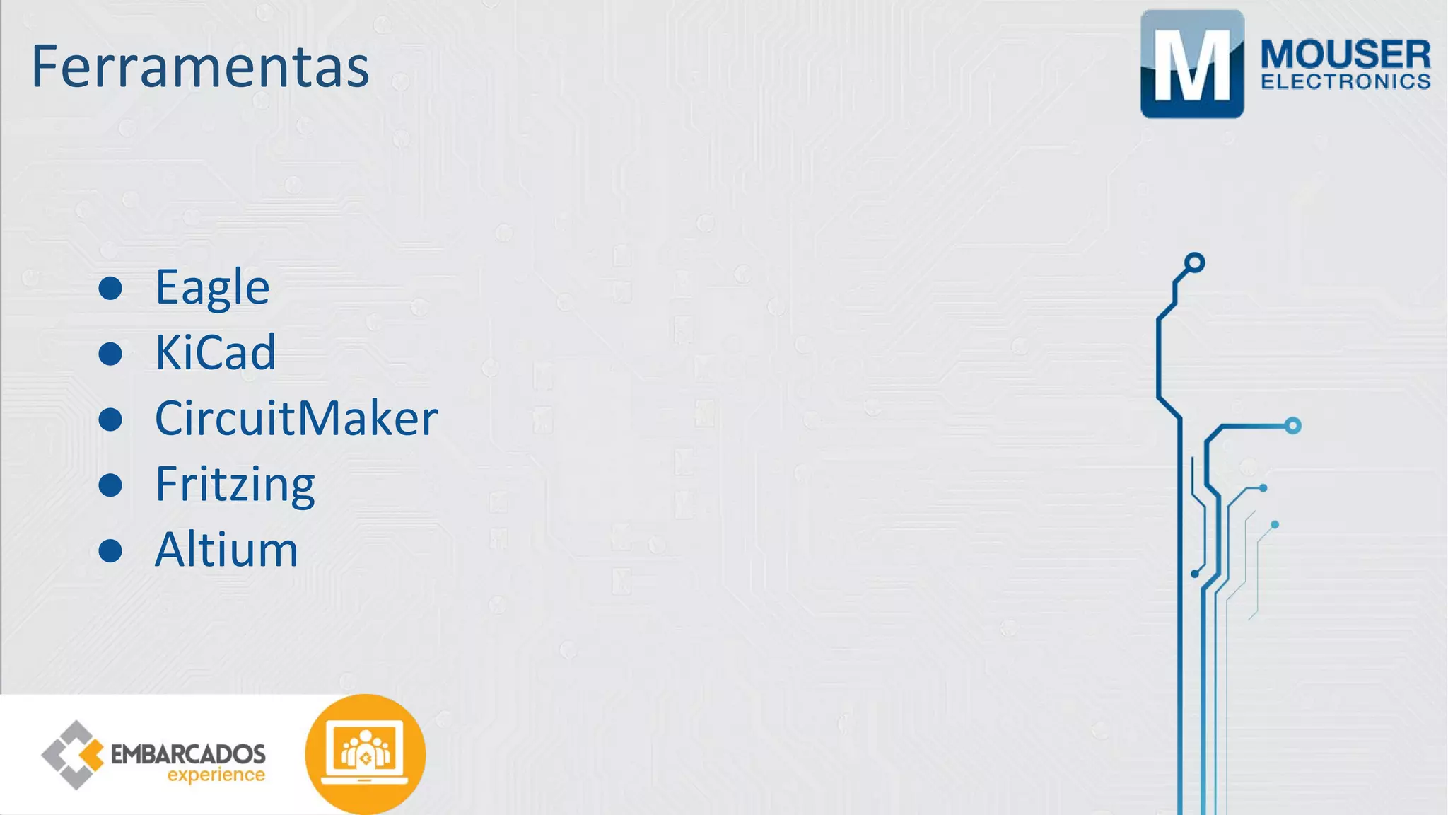 Ferramentas
● Eagle
● KiCad
● CircuitMaker
● Fritzing
● Altium
 
