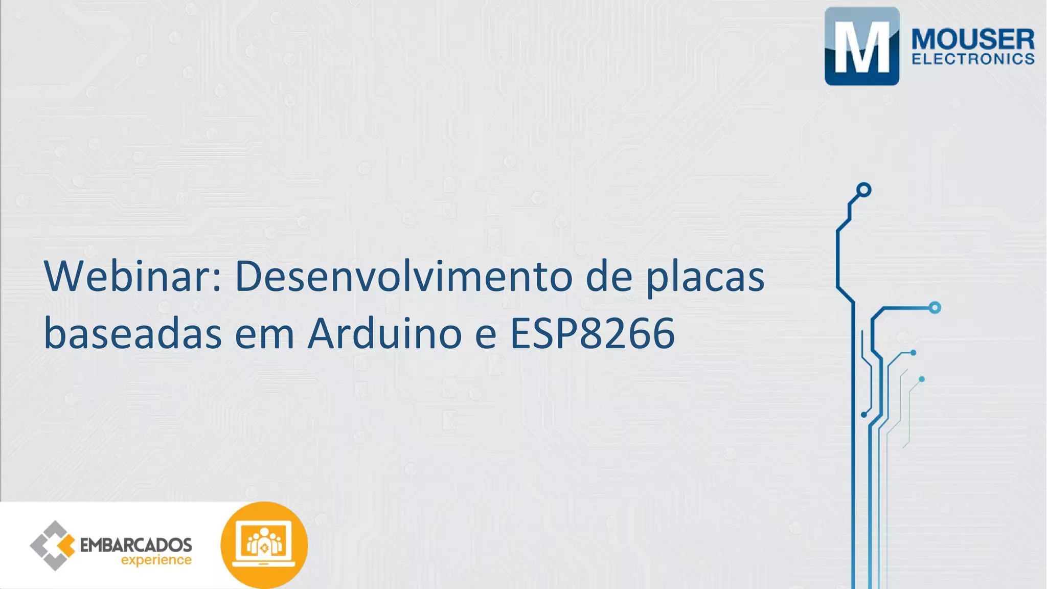 Webinar: Desenvolvimento de placas
baseadas em Arduino e ESP8266
 