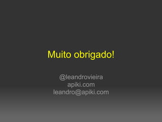 Muito obrigado!

   @leandrovieira
      apiki.com
 leandro@apiki.com
 