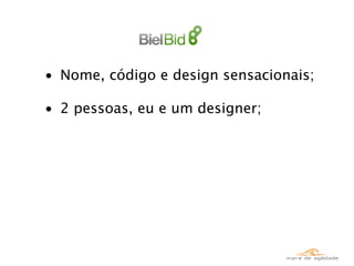 • Nome, código e design sensacionais;

• 2 pessoas, eu e um designer;
 