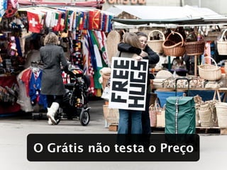 O Grátis não testa o Preço
 