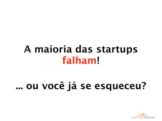 A maioria das startups
        falham!

... ou você já se esqueceu?
 