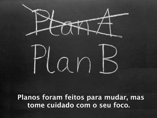 Planos foram feitos para mudar, mas
   tome cuidado com o seu foco.
 