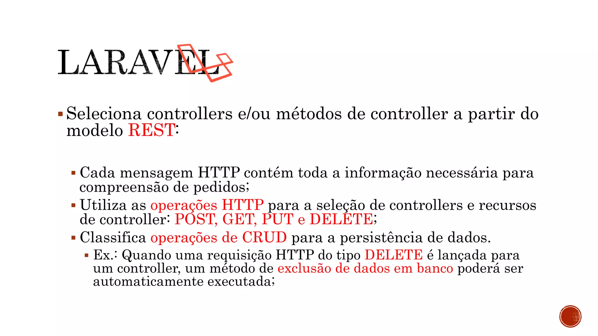 Seleciona controllers e/ou métodos de controller a partir do
modelo REST:
 Cada mensagem HTTP contém toda a informação necessária para
compreensão de pedidos;
 Utiliza as operações HTTP para a seleção de controllers e recursos
de controller: POST, GET, PUT e DELETE;
 Classifica operações de CRUD para a persistência de dados.
 Ex.: Quando uma requisição HTTP do tipo DELETE é lançada para
um controller, um método de exclusão de dados em banco poderá ser
automaticamente executada;
 