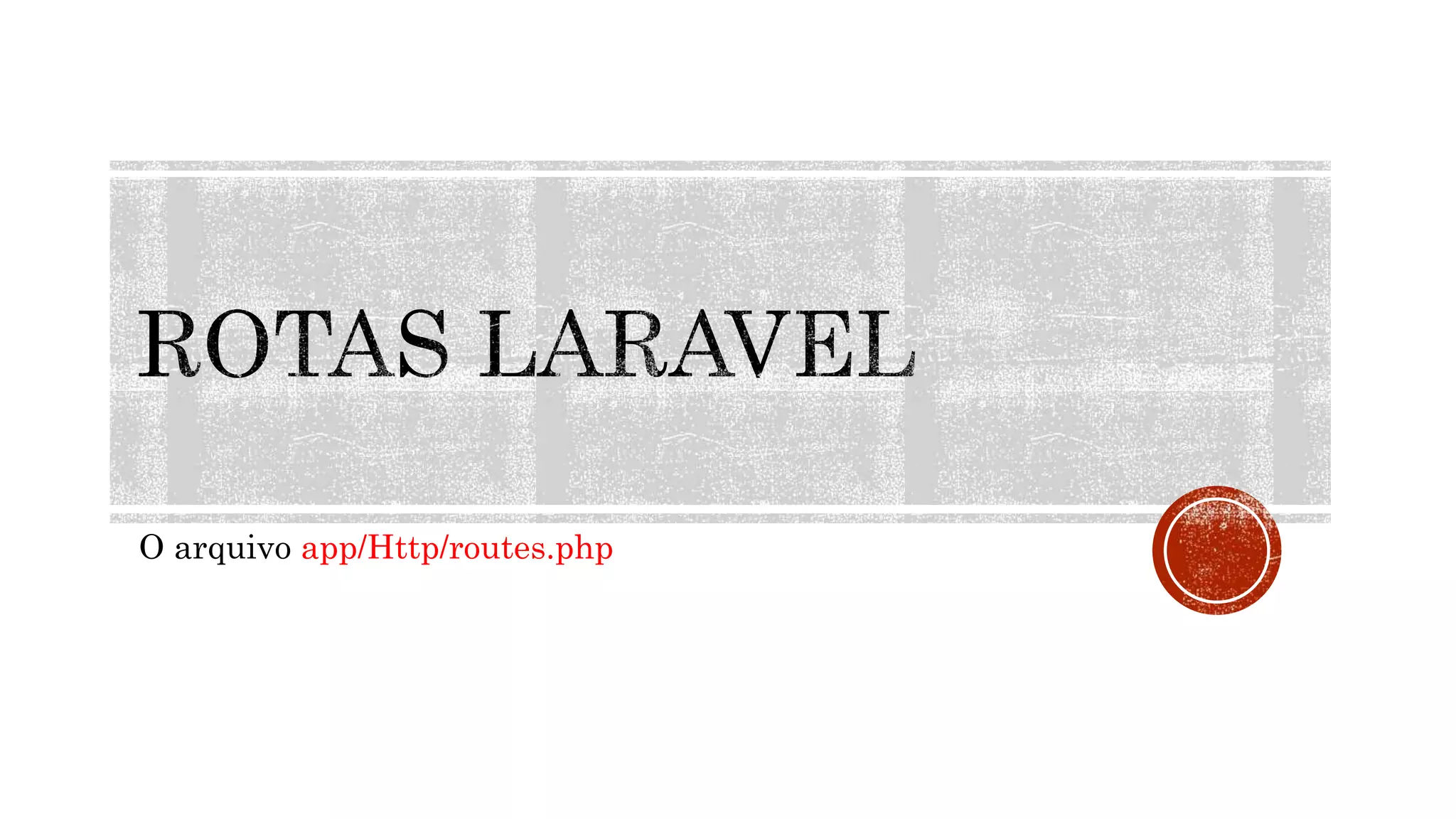 O arquivo app/Http/routes.php
 