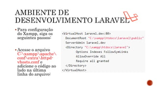  Para configuração
do Xampp, siga os
seguintes passos:
 Acesse o arquivo
C:xamppapache
confextrahttpd-
vhosts.conf e
adicione o código ao
lado na última
linha do arquivo:
 