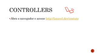 Abra o navegador e acesse http://laravel.dev/contato
 