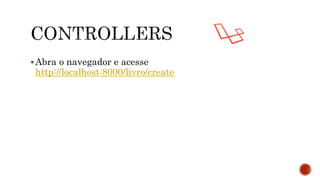 Abra o navegador e acesse
http://localhost:8000/livro/create
 