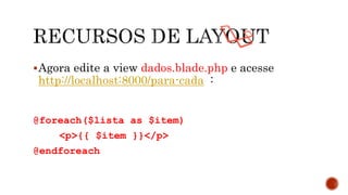 Agora edite a view dados.blade.php e acesse
http://localhost:8000/para-cada :
@foreach($lista as $item)
<p>{{ $item }}</p>
@endforeach
 