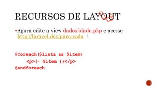 Agora edite a view dados.blade.php e acesse
http://laravel.dev/para-cada :
@foreach($lista as $item)
<p>{{ $item }}</p>
@endforeach
 