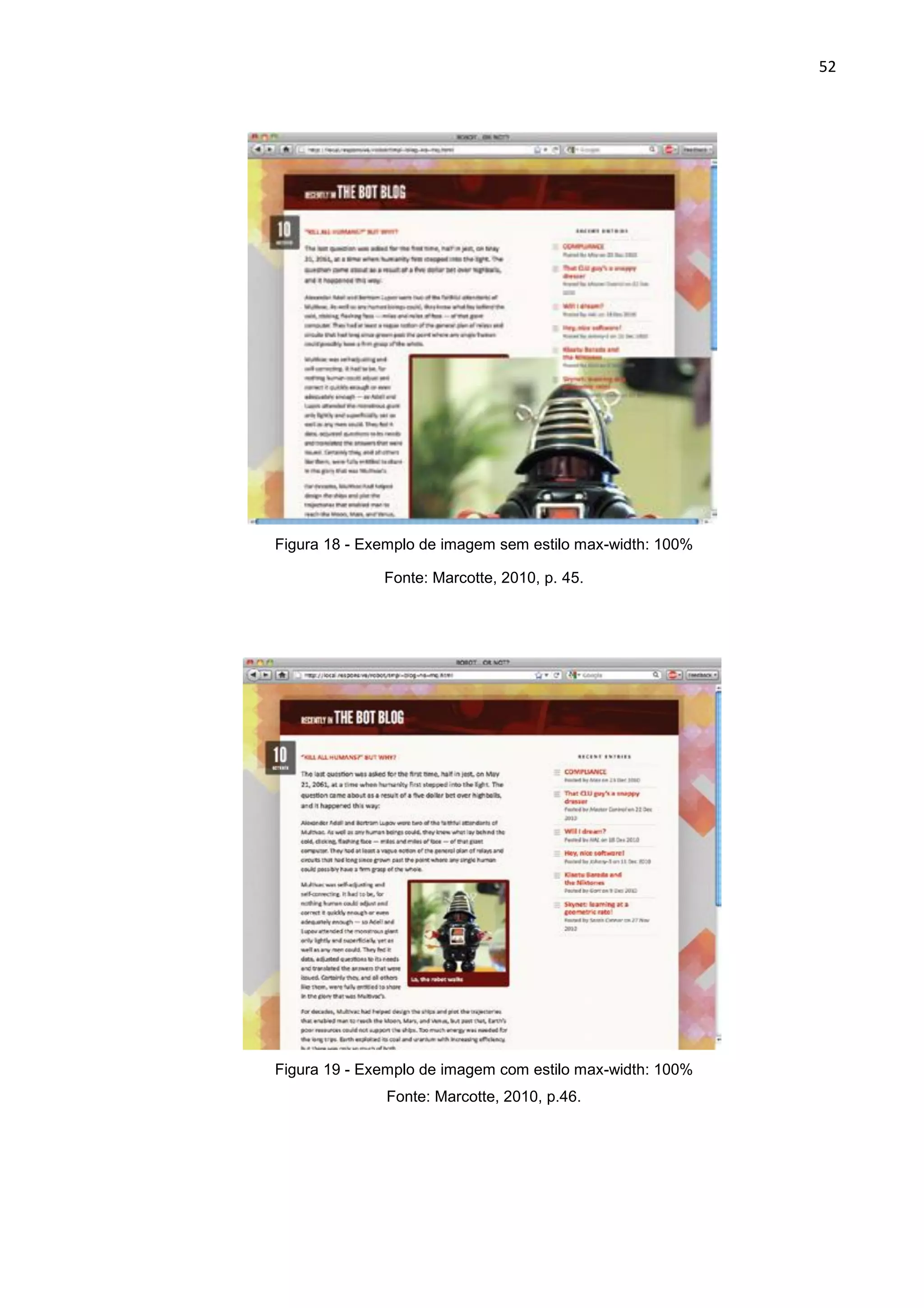 52
Figura 18 - Exemplo de imagem sem estilo max-width: 100%
Fonte: Marcotte, 2010, p. 45.
Figura 19 - Exemplo de imagem com estilo max-width: 100%
Fonte: Marcotte, 2010, p.46.
 