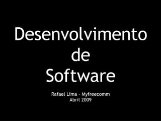 Desenvolvimento de Software Rafael Lima – Myfreecomm Abril 2009 
