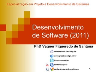 1
Desenvolvimento
de Software (2011)
Especialização em Projeto e Desenvolvimento de Sistemas
PhD Vagner Figueredo de Santana
 