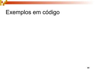 22
Exemplos em código
 