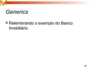 60
Generics
 Relembrando o exemplo do Banco
Imobiliário
 