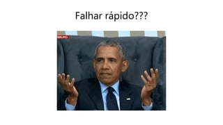 Falhar rápido???
 
