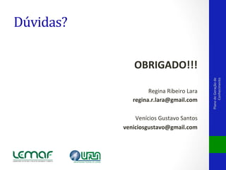 Dúvidas?	
  

	
  
Regina	
  Ribeiro	
  Lara	
  
regina.r.lara@gmail.com	
  
	
  
Venícios	
  Gustavo	
  Santos	
  
veniciosgustavo@gmail.com	
  

Plano	
  de	
  Geração	
  de	
  
Conhecimento	
  

	
  
OBRIGADO!!!	
  

 