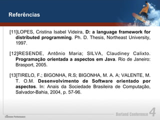 Referências


[11]LOPES, Cristina Isabel Videira, D: a language framework for
   distributed programming. Ph. D. Thesis, Northeast University,
   1997.

[12]RESENDE, Antônio Maria; SILVA, Claudiney Calixto.
   Programação orientada a aspectos em Java. Rio de Janeiro:
   Brasport, 2005.

[13]TIRELO, F.; BIGONHA, R.S; BIGONHA, M. A. A; VALENTE, M.
   T. O.M. Desenvolvimento de Software orientado por
   aspectos. In: Anais da Sociedade Brasileira de Computação,
   Salvador-Bahia, 2004, p. 57-96.
 