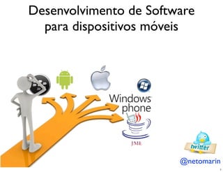 Desenvolvimento de Software
  para dispositivos móveis




                        @netomarin
                                 1
 