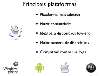 Principais plataformas
     • Plataforma mais adotada
     • Maior comunidade
     • Ideal para dispositivos low-end
     • Maior número de dispositivos
     • Compativel com várias lojas


                                         18
 