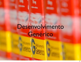 Desenvolvimento
   Genérico


                  21
 