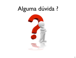 Alguma dúvida ?




                  31
 