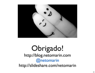 Obrigado!
   http://blog.netomarin.com
           @netomarin
http://slideshare.com/netomarin
                                  33
 