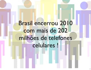 Brasil encerrou 2010
  com mais de 202
milhões de telefones
      celulares !


                       7
 