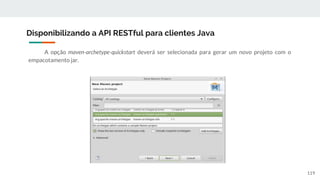 A opção maven-archetype-quickstart deverá ser selecionada para gerar um novo projeto com o
empacotamento jar.
Disponibilizando a API RESTful para clientes Java
119
 