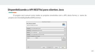 O projeto será comum entre todos os projetos envolvidos com a API, desta forma, o nome do
projeto será VendaRapidaRestAPICommon.
Disponibilizando a API RESTful para clientes Java
120
 