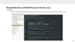 Classe ClientResponseExceptionProvider que lança as exceções quando o Response for 4xx ou 5xx.
Disponibilizando a API RESTful para clientes Java
135
 