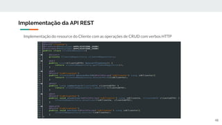 Implementação da API REST
48
Implementação do resource do Cliente com as operações de CRUD com verbos HTTP
 