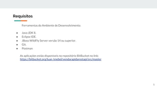 Ferramentas do Ambiente de Desenvolvimento:
● Java JDK 8.
● Eclipse IDE.
● JBoss WildFly Server versão 14 ou superior.
● Git.
● Postman
As aplicações estão disponíveis no repositório BitBucket no link:
https://bitbucket.org/luan_knebel/vendarapidarestapi/src/master
Requisitos
5
 