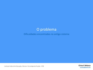 O problemaDificuldades encontradas no antigo sistema