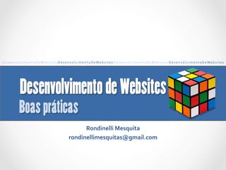 Boaspráticas
Rondinelli	
  Mesquita	
  
rondinellimesquitas@gmail.com	
  
D e s e n v o l v i m e n t o D e We b s i t e s D e s e n v o l v i m e n t o D e We b s i t e s D e s e n v o l v i m e n t o D e We b s i t e s D e s e n v o l v i m e n t o D e We b s i t e s	
  
DesenvolvimentodeWebsites
 