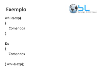 Exemplo while(exp) { Comandos } Do { Comandos } while(exp); 